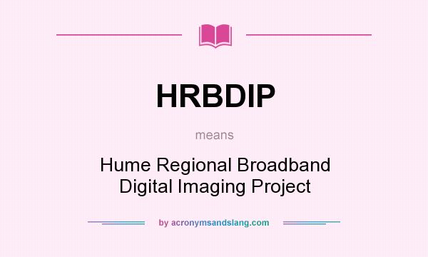 What does HRBDIP mean? It stands for Hume Regional Broadband Digital Imaging Project