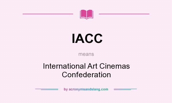 What does IACC mean? It stands for International Art Cinemas Confederation