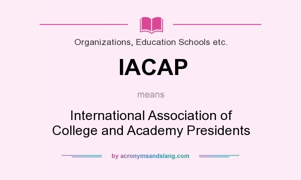 What does IACAP mean? It stands for International Association of College and Academy Presidents