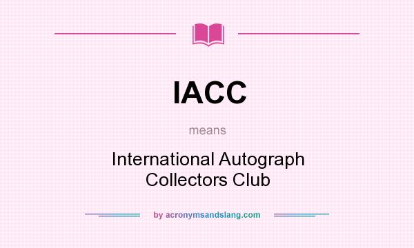 What does IACC mean? It stands for International Autograph Collectors Club