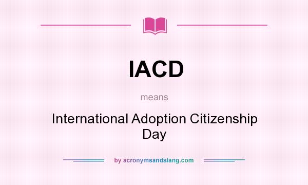 What does IACD mean? It stands for International Adoption Citizenship Day