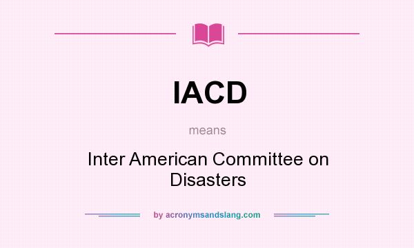 What does IACD mean? It stands for Inter American Committee on Disasters