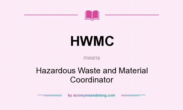 What does HWMC mean? It stands for Hazardous Waste and Material Coordinator