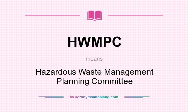 What does HWMPC mean? It stands for Hazardous Waste Management Planning Committee