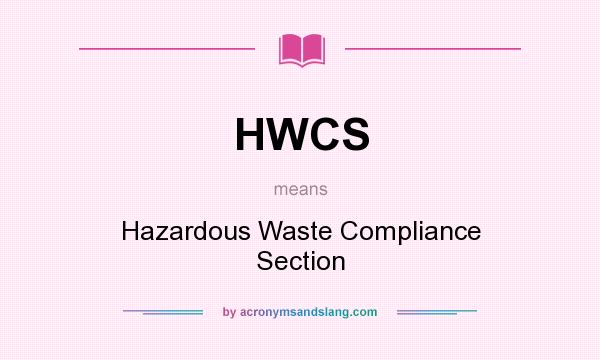 What does HWCS mean? It stands for Hazardous Waste Compliance Section