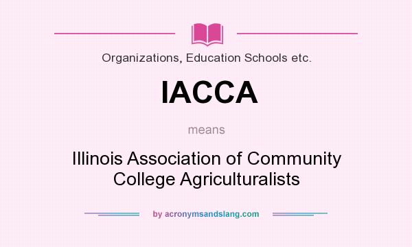 What does IACCA mean? It stands for Illinois Association of Community College Agriculturalists