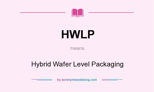 What does HWLP mean? It stands for Hybrid Wafer Level Packaging
