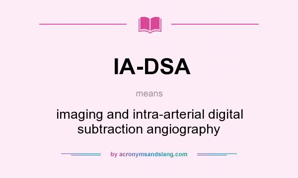 What does IA-DSA mean? It stands for imaging and intra-arterial digital subtraction angiography