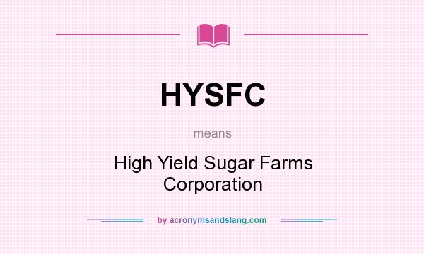 What does HYSFC mean? It stands for High Yield Sugar Farms Corporation
