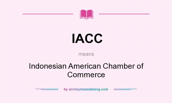 What does IACC mean? It stands for Indonesian American Chamber of Commerce