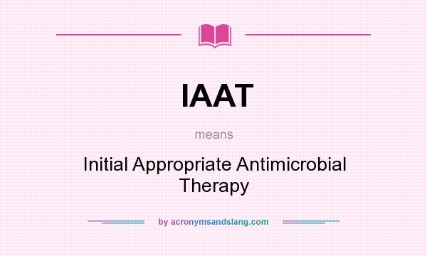 What does IAAT mean? It stands for Initial Appropriate Antimicrobial Therapy