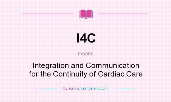 What does I4C mean? It stands for Integration and Communication for the Continuity of Cardiac Care