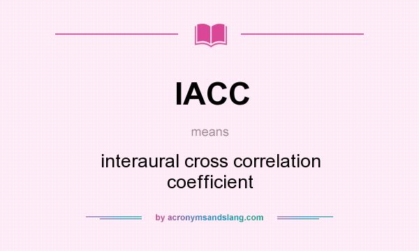 What does IACC mean? It stands for interaural cross correlation coefficient