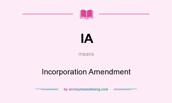 What does IA mean? It stands for Incorporation Amendment