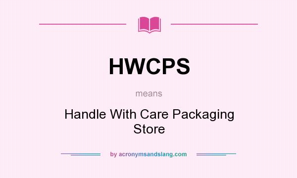 What does HWCPS mean? It stands for Handle With Care Packaging Store