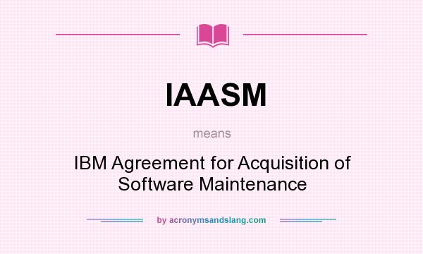 What does IAASM mean? It stands for IBM Agreement for Acquisition of Software Maintenance