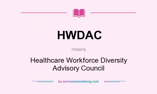 What does HWDAC mean? It stands for Healthcare Workforce Diversity Advisory Council