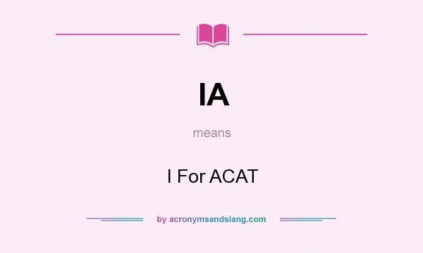 What does IA mean? It stands for I For ACAT