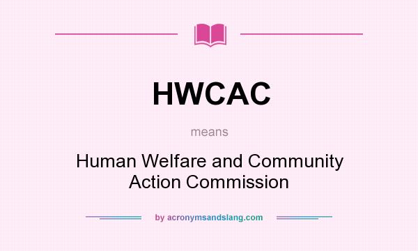 What does HWCAC mean? It stands for Human Welfare and Community Action Commission