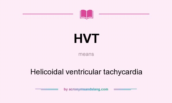 What does HVT mean? It stands for Helicoidal ventricular tachycardia