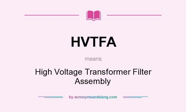 What does HVTFA mean? It stands for High Voltage Transformer Filter Assembly