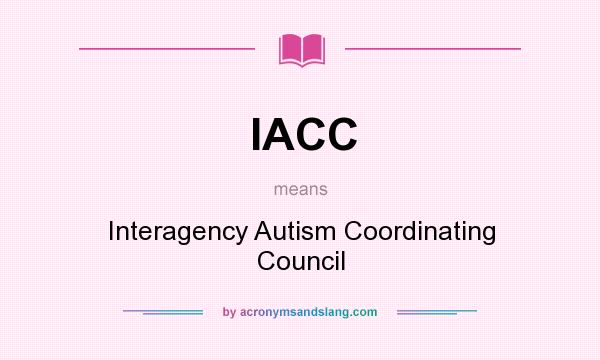 What does IACC mean? It stands for Interagency Autism Coordinating Council