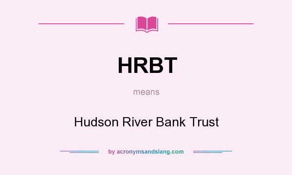 What does HRBT mean? It stands for Hudson River Bank Trust