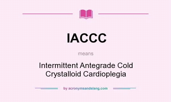 What does IACCC mean? It stands for Intermittent Antegrade Cold Crystalloid Cardioplegia