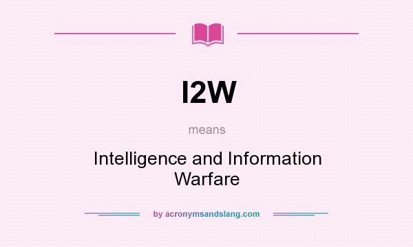 What does I2W mean? It stands for Intelligence and Information Warfare