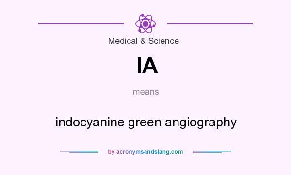 What does IA mean? It stands for indocyanine green angiography