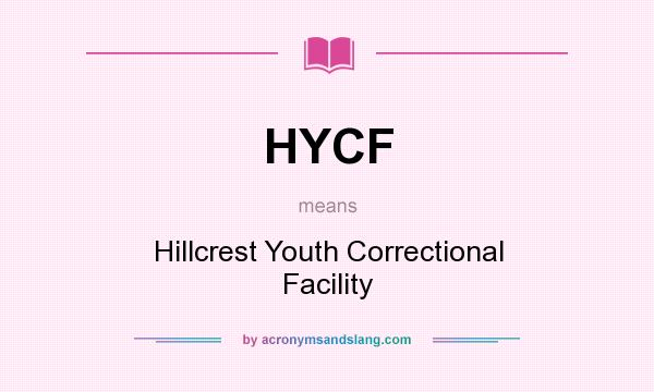 What does HYCF mean? It stands for Hillcrest Youth Correctional Facility