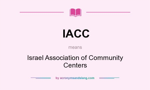 What does IACC mean? It stands for Israel Association of Community Centers