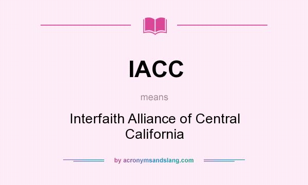 What does IACC mean? It stands for Interfaith Alliance of Central California