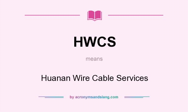 What does HWCS mean? It stands for Huanan Wire Cable Services