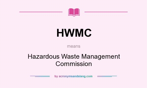 What does HWMC mean? It stands for Hazardous Waste Management Commission