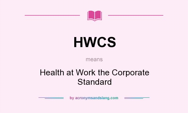 What does HWCS mean? It stands for Health at Work the Corporate Standard