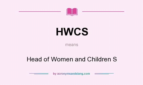 What does HWCS mean? It stands for Head of Women and Children S