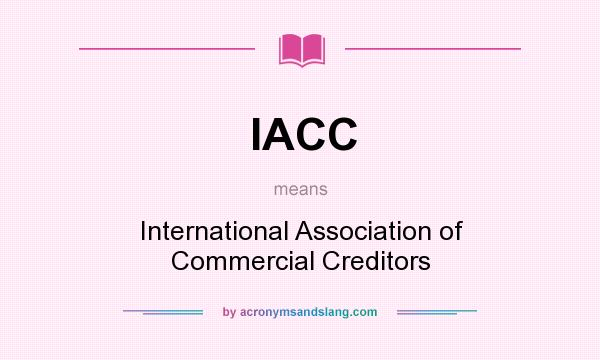 What does IACC mean? It stands for International Association of Commercial Creditors