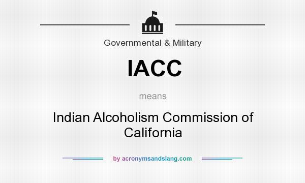 What does IACC mean? It stands for Indian Alcoholism Commission of California