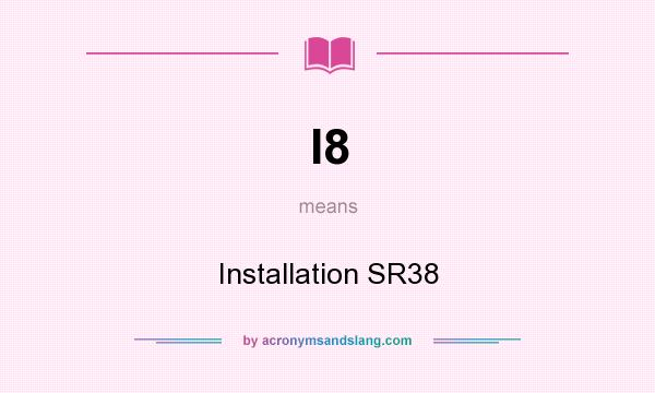 What does I8 mean? It stands for Installation SR38