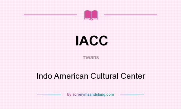 What does IACC mean? It stands for Indo American Cultural Center