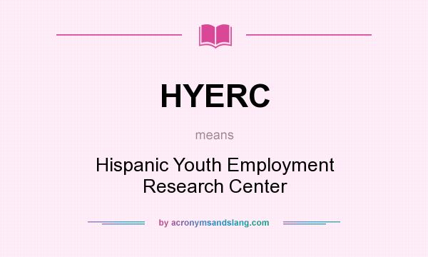 What does HYERC mean? It stands for Hispanic Youth Employment Research Center