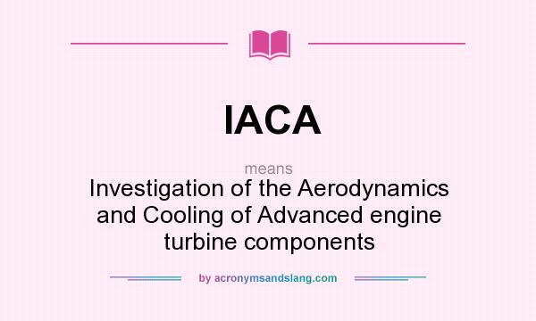 What does IACA mean? It stands for Investigation of the Aerodynamics and Cooling of Advanced engine turbine components