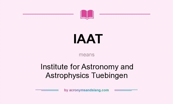What does IAAT mean? It stands for Institute for Astronomy and Astrophysics Tuebingen