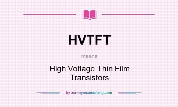 What does HVTFT mean? It stands for High Voltage Thin Film Transistors