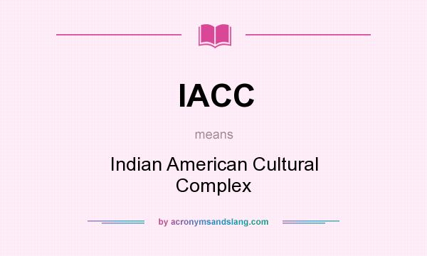 What does IACC mean? It stands for Indian American Cultural Complex