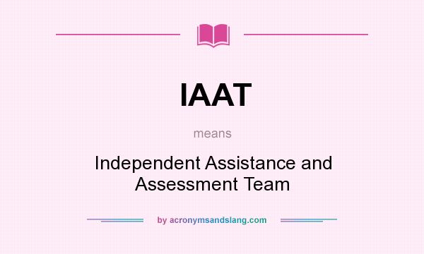 What does IAAT mean? It stands for Independent Assistance and Assessment Team