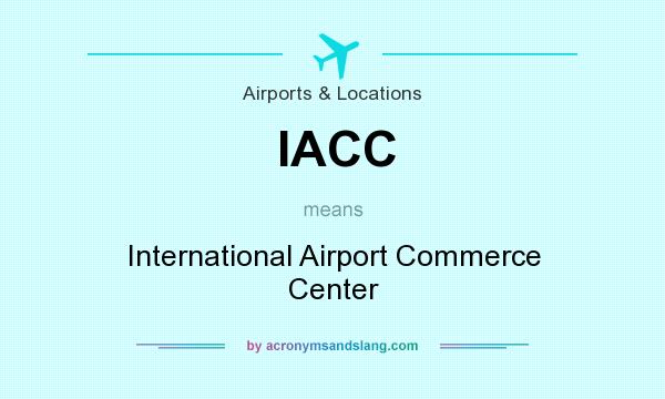 What does IACC mean? It stands for International Airport Commerce Center