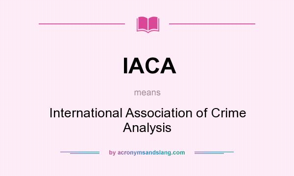 What does IACA mean? It stands for International Association of Crime Analysis