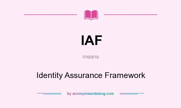 What does IAF mean? It stands for Identity Assurance Framework